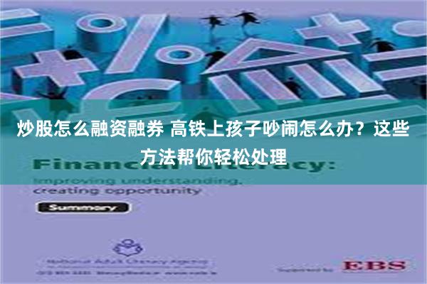 炒股怎么融资融券 高铁上孩子吵闹怎么办？这些方法帮你轻松处理