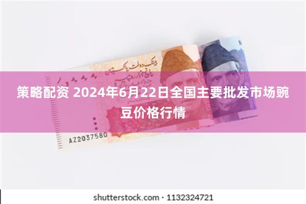 策略配资 2024年6月22日全国主要批发市场豌豆价格行情