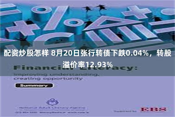 配资炒股怎样 8月20日张行转债下跌0.04%，转股溢价率12.93%